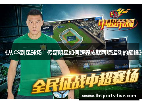 《从CS到足球场：传奇明星如何跨界成就两项运动的巅峰》