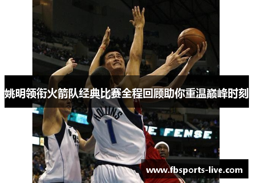 姚明领衔火箭队经典比赛全程回顾助你重温巅峰时刻