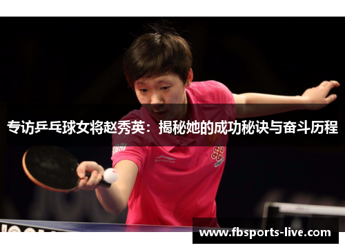 专访乒乓球女将赵秀英：揭秘她的成功秘诀与奋斗历程