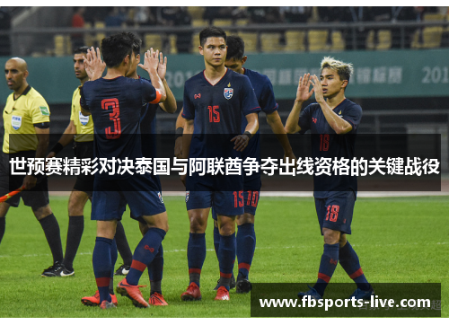 世预赛精彩对决泰国与阿联酋争夺出线资格的关键战役